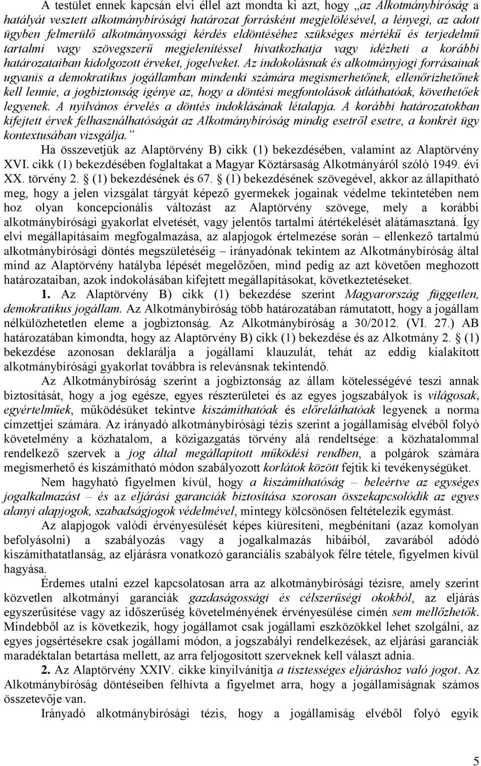 Az indokolásnak és alkotmányjogi forrásainak ugyanis a demokratikus jogállamban mindenki számára megismerhetőnek, ellenőrizhetőnek kell lennie, a jogbiztonság igénye az, hogy a döntési megfontolások