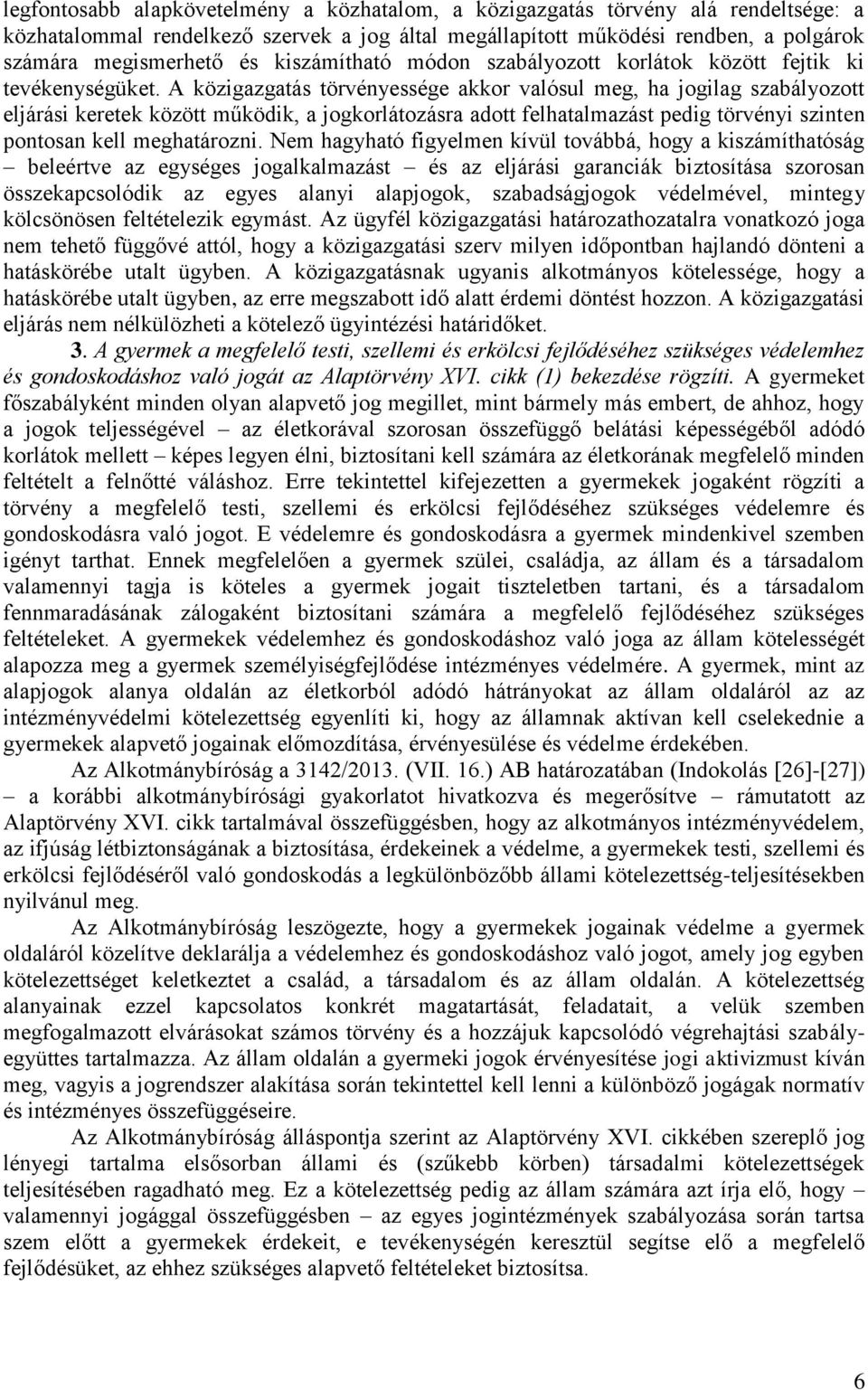 A közigazgatás törvényessége akkor valósul meg, ha jogilag szabályozott eljárási keretek között működik, a jogkorlátozásra adott felhatalmazást pedig törvényi szinten pontosan kell meghatározni.