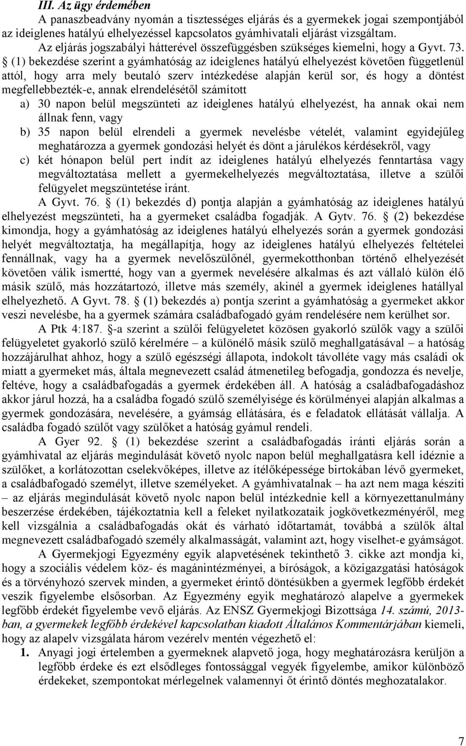 (1) bekezdése szerint a gyámhatóság az ideiglenes hatályú elhelyezést követően függetlenül attól, hogy arra mely beutaló szerv intézkedése alapján kerül sor, és hogy a döntést megfellebbezték-e,