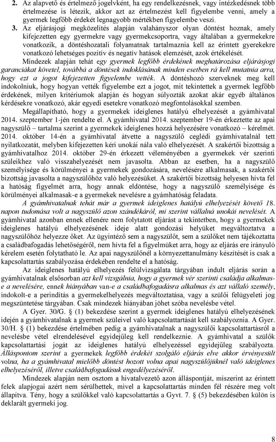 Az eljárásjogi megközelítés alapján valahányszor olyan döntést hoznak, amely kifejezetten egy gyermekre vagy gyermekcsoportra, vagy általában a gyermekekre vonatkozik, a döntéshozatali folyamatnak
