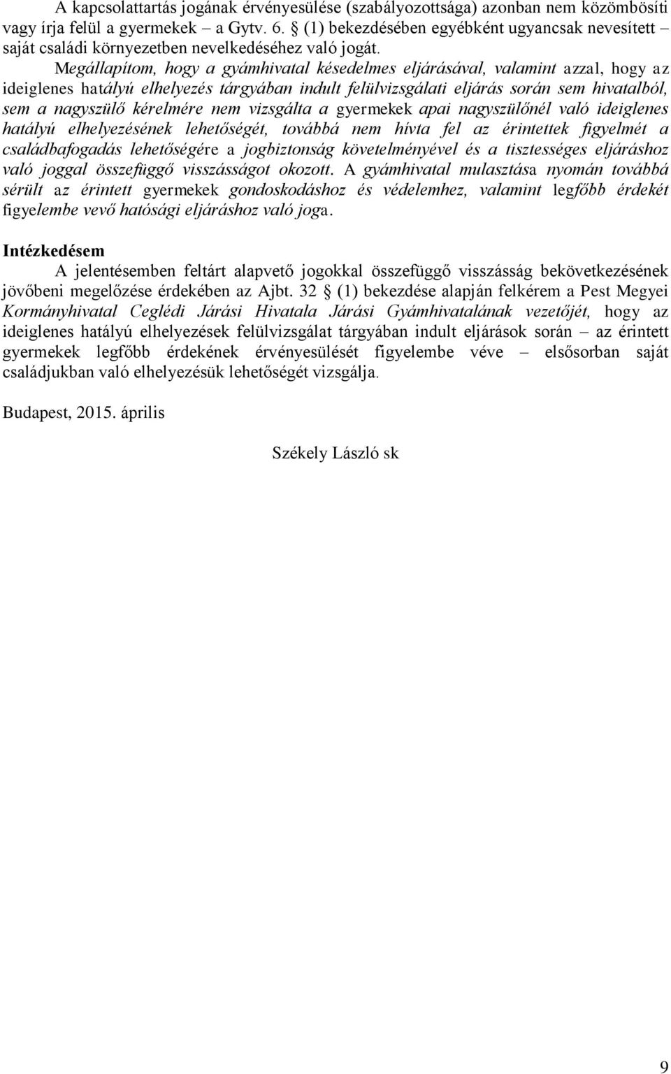 Megállapítom, hogy a gyámhivatal késedelmes eljárásával, valamint azzal, hogy az ideiglenes hatályú elhelyezés tárgyában indult felülvizsgálati eljárás során sem hivatalból, sem a nagyszülő kérelmére