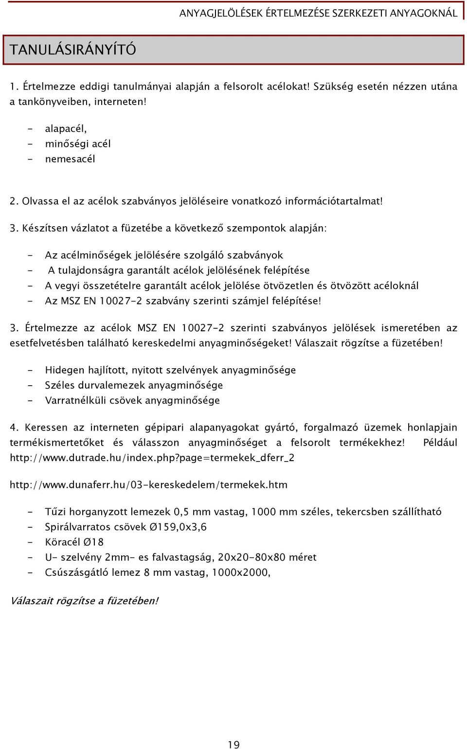Készítsen vázlatot a füzetébe a következő szempontok alapján: - Az acélminőségek jelölésére szolgáló szabványok - A tulajdonságra garantált acélok jelölésének felépítése - A vegyi összetételre