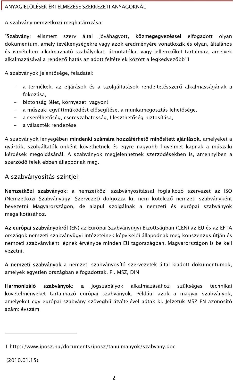 feladatai: - a termékek, az eljárások és a szolgáltatások rendeltetésszerű alkalmasságának a fokozása, - biztonság (élet, környezet, vagyon) - a műszaki együttműködést elősegítése, a munkamegosztás