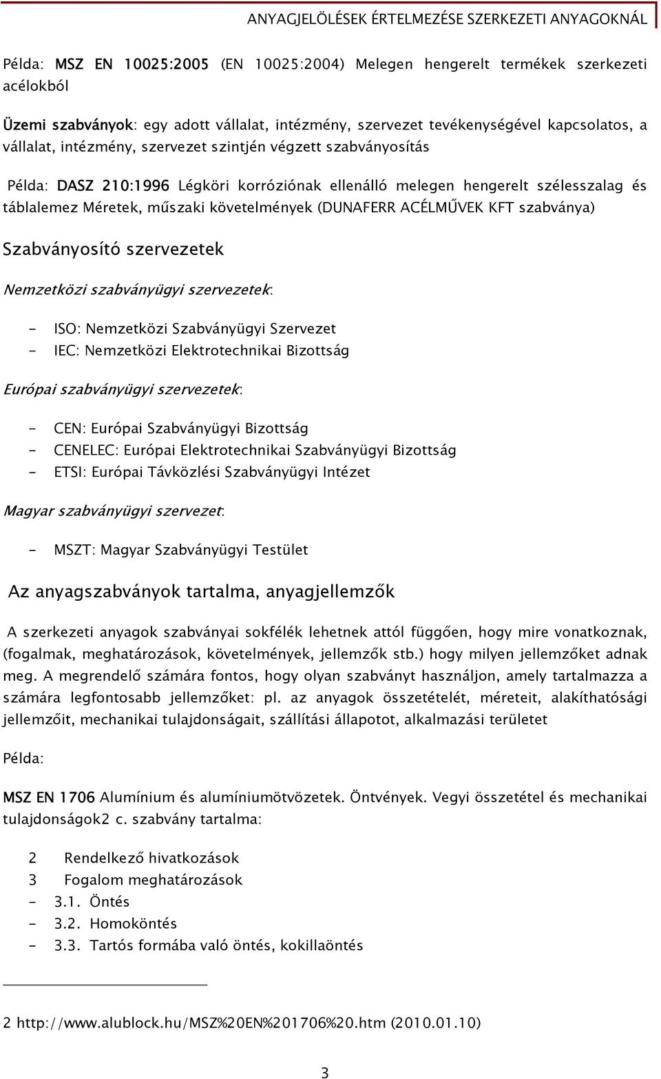 szabványa) Szabványosító szervezetek Nemzetközi szabványügyi szervezetek: - ISO: Nemzetközi Szabványügyi Szervezet - IEC: Nemzetközi Elektrotechnikai Bizottság Európai szabványügyi szervezetek: -