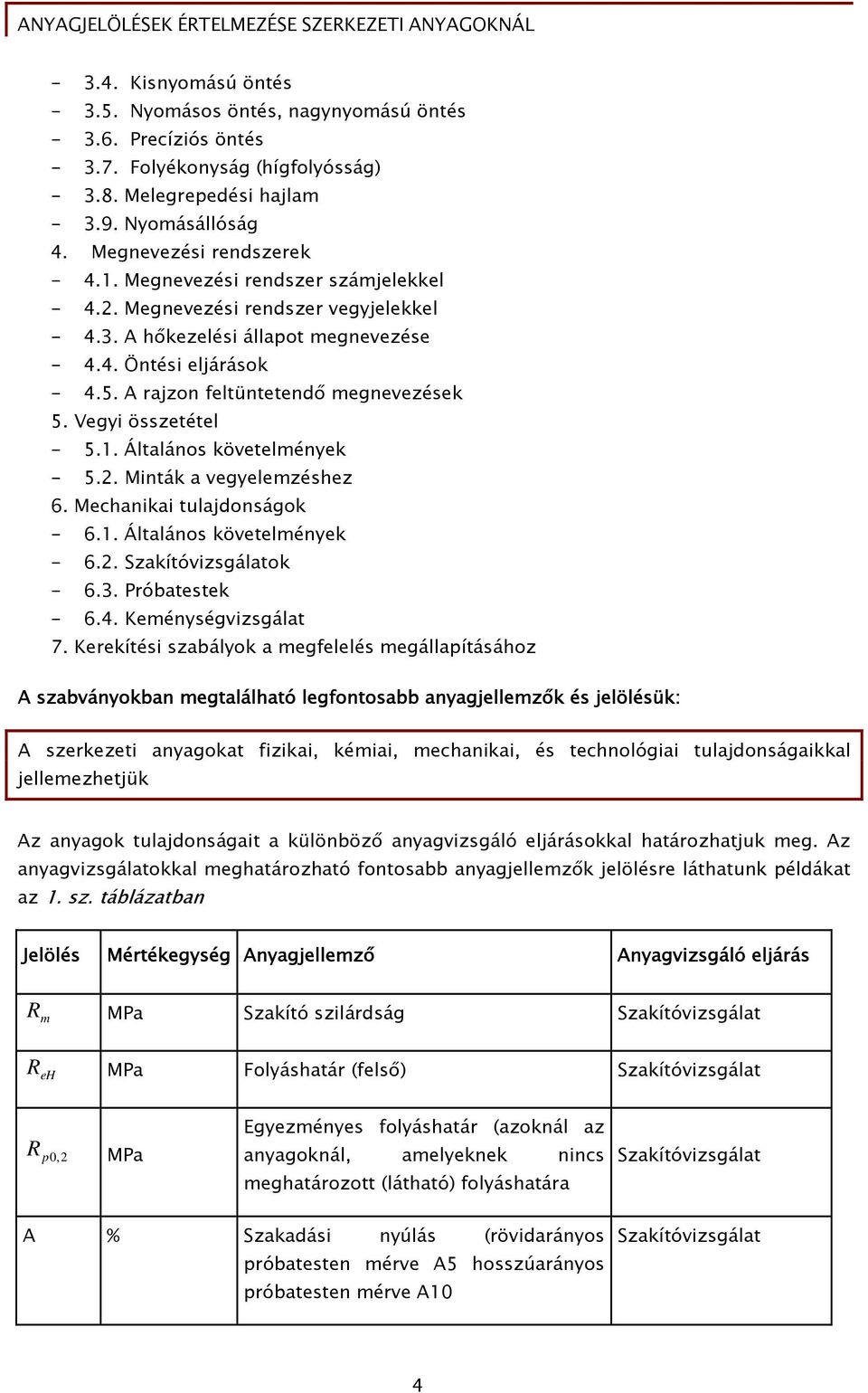 A rajzon feltüntetendő megnevezések 5. Vegyi összetétel - 5.1. Általános követelmények - 5.2. Minták a vegyelemzéshez 6. Mechanikai tulajdonságok - 6.1. Általános követelmények - 6.2. Szakítóvizsgálatok - 6.