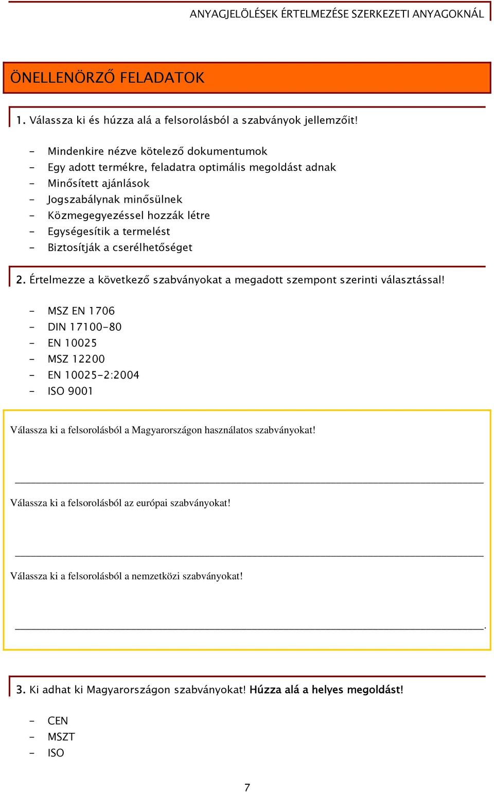 Egységesítik a termelést - Biztosítják a cserélhetőséget 2. Értelmezze a következő szabványokat a megadott szempont szerinti választással!
