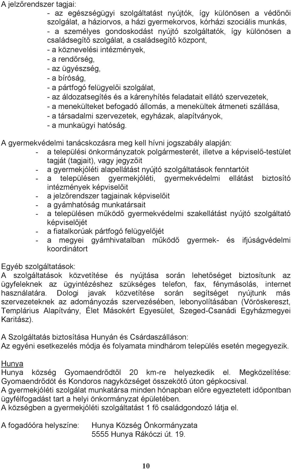 áldozatsegítés és a kárenyhítés feladatait ellátó szervezetek, - a menekülteket befogadó állomás, a menekültek átmeneti szállása, - a társadalmi szervezetek, egyházak, alapítványok, - a munkaügyi