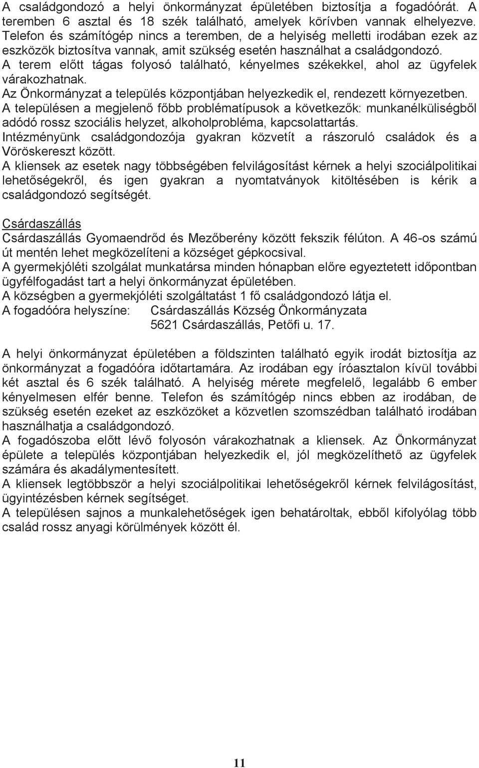 A terem előtt tágas folyosó található, kényelmes székekkel, ahol az ügyfelek várakozhatnak. Az Önkormányzat a település központjában helyezkedik el, rendezett környezetben.