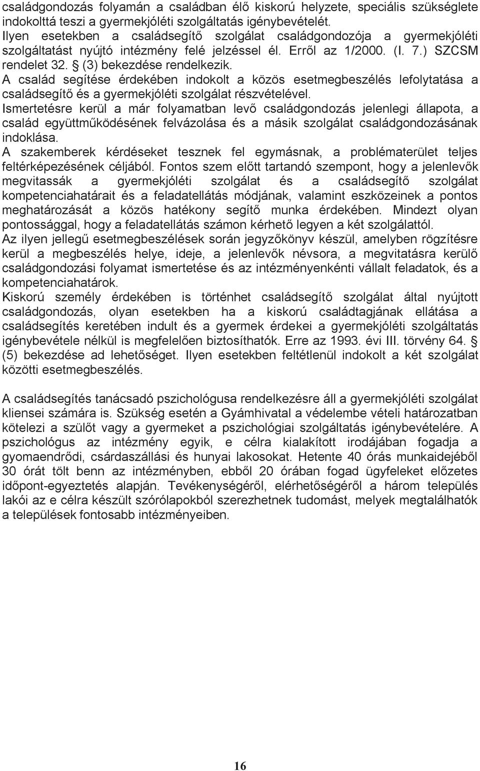 A család segítése érdekében indokolt a közös esetmegbeszélés lefolytatása a családsegítő és a gyermekjóléti szolgálat részvételével.
