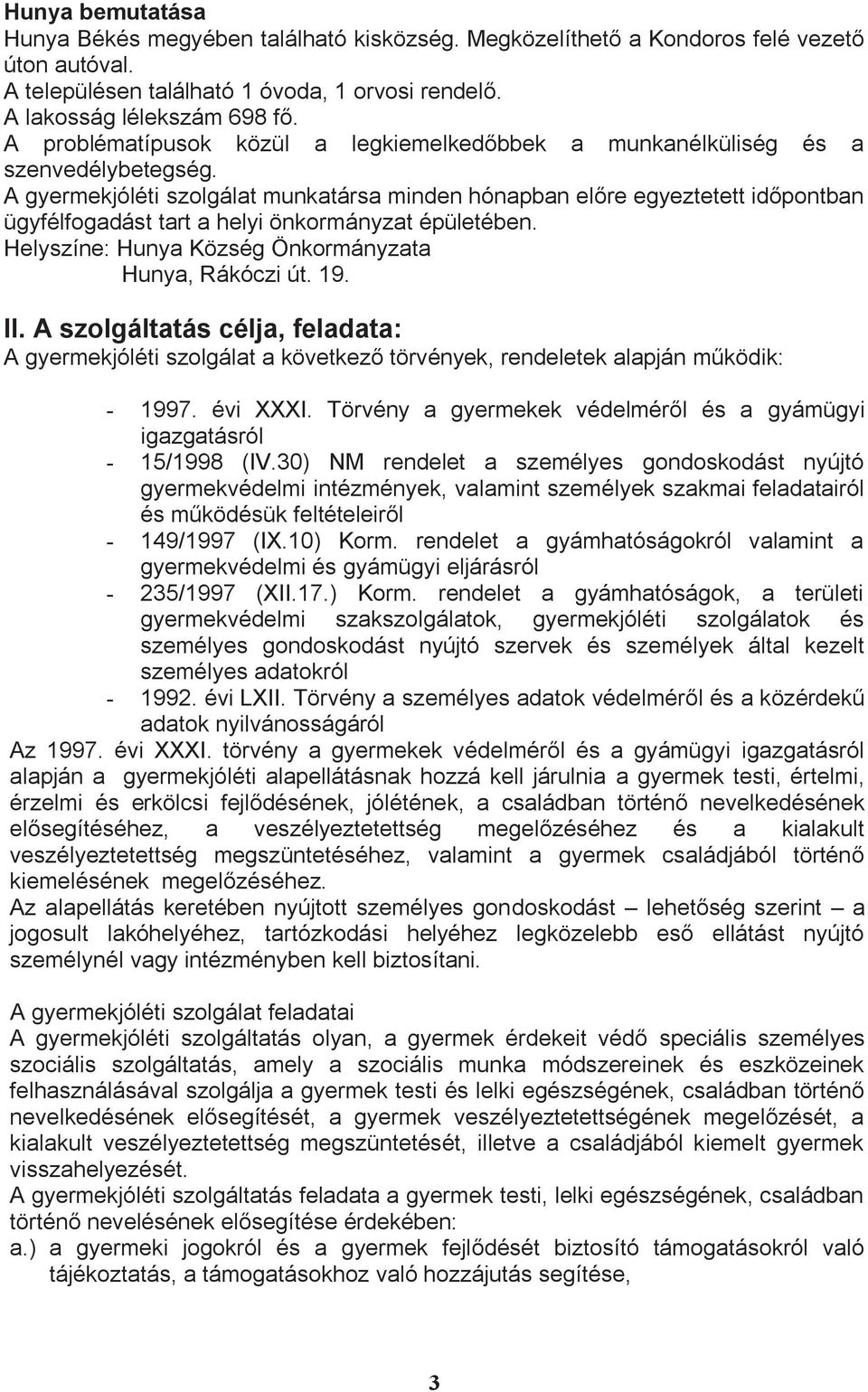 A gyermekjóléti szolgálat munkatársa minden hónapban előre egyeztetett időpontban ügyfélfogadást tart a helyi önkormányzat épületében. Helyszíne: Hunya Község Önkormányzata Hunya, Rákóczi út. 19. II.