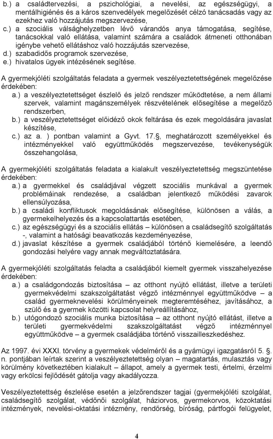 szervezése, d.) szabadidős programok szervezése, e.) hivatalos ügyek intézésének segítése. A gyermekjóléti szolgáltatás feladata a gyermek veszélyeztetettségének megelőzése érdekében: a.