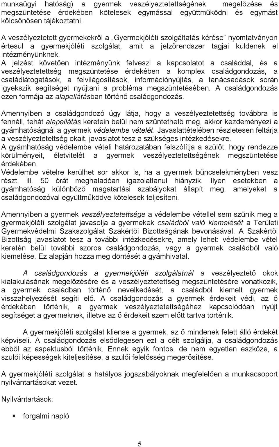 A jelzést követően intézményünk felveszi a kapcsolatot a családdal, és a veszélyeztetettség megszüntetése érdekében a komplex családgondozás, a családlátogatások, a felvilágosítások,