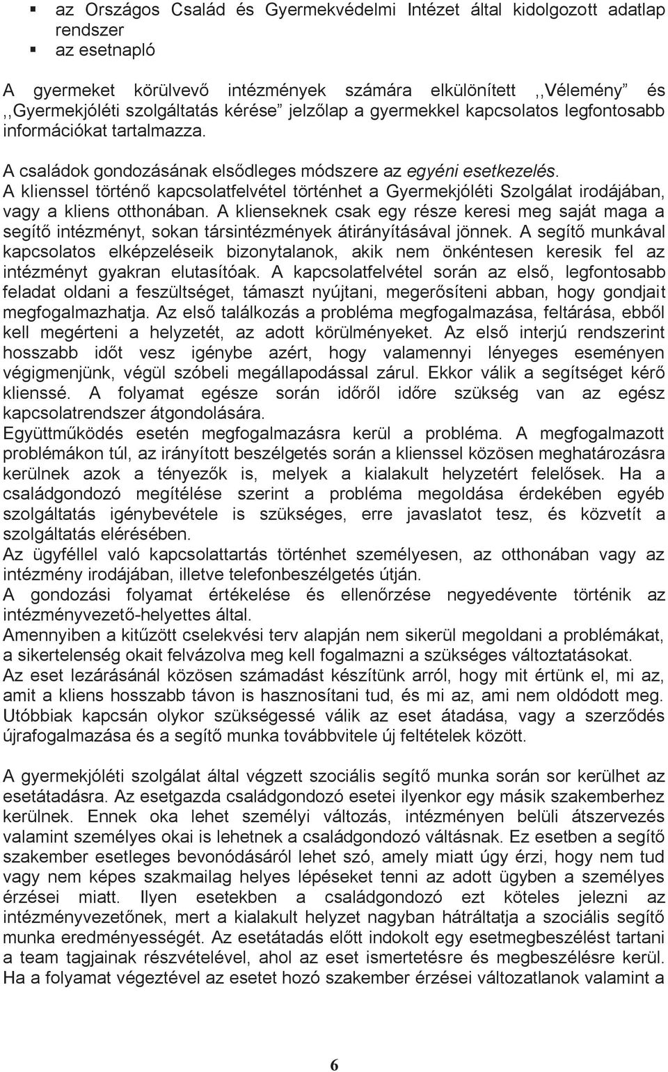 A klienssel történő kapcsolatfelvétel történhet a Gyermekjóléti Szolgálat irodájában, vagy a kliens otthonában.