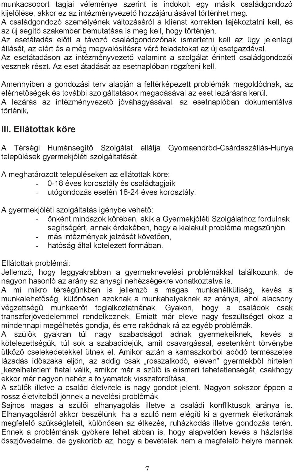 Az esetátadás előtt a távozó családgondozónak ismertetni kell az ügy jelenlegi állását, az elért és a még megvalósításra váró feladatokat az új esetgazdával.