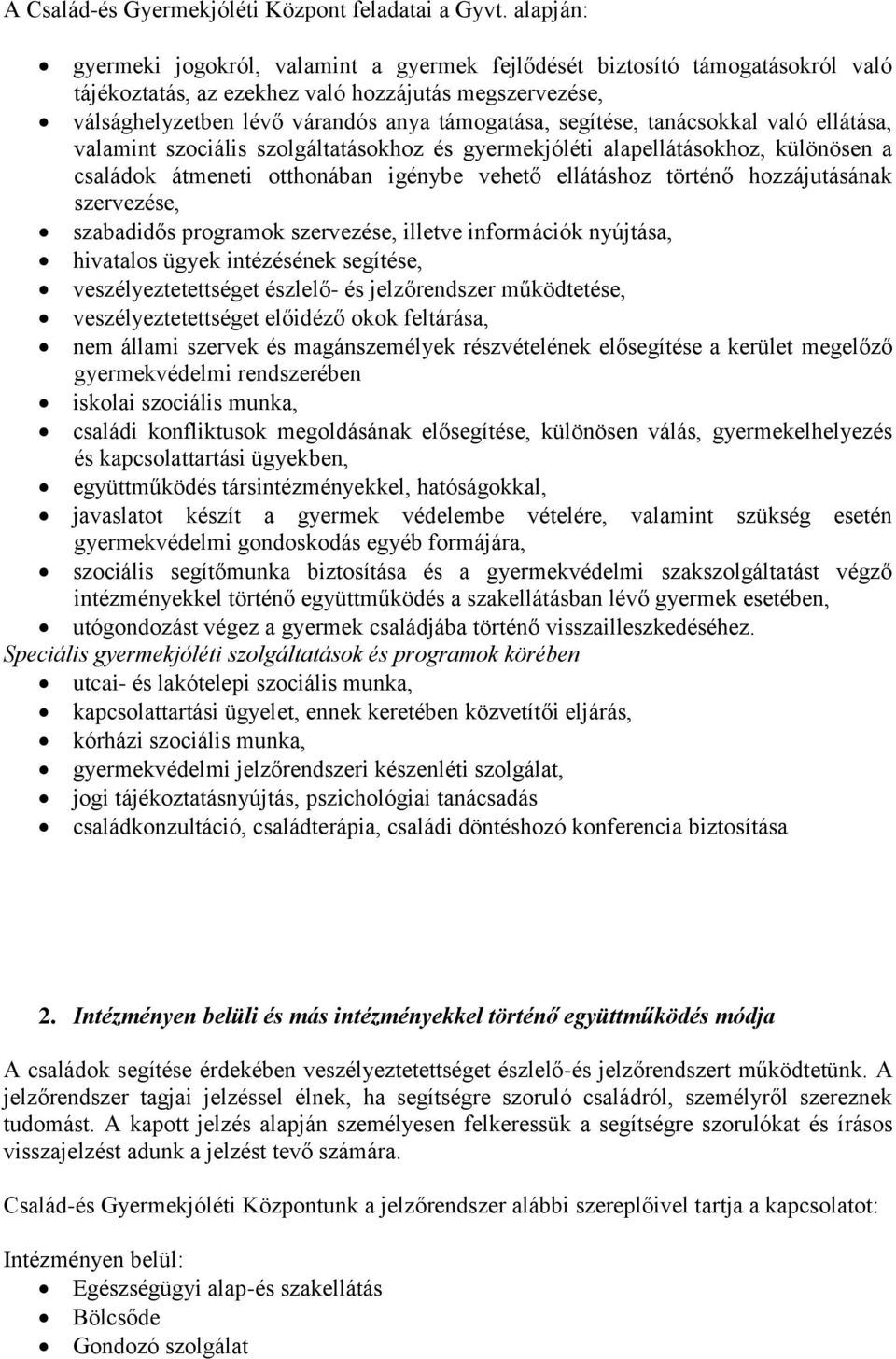 segítése, tanácsokkal való ellátása, valamint szociális szolgáltatásokhoz és gyermekjóléti alapellátásokhoz, különösen a családok átmeneti otthonában igénybe vehető ellátáshoz történő hozzájutásának