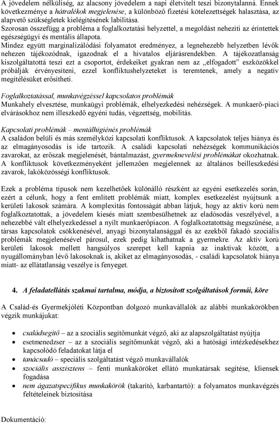 Szorosan összefügg a probléma a foglalkoztatási helyzettel, a megoldást nehezíti az érintettek egészségügyi és mentális állapota.