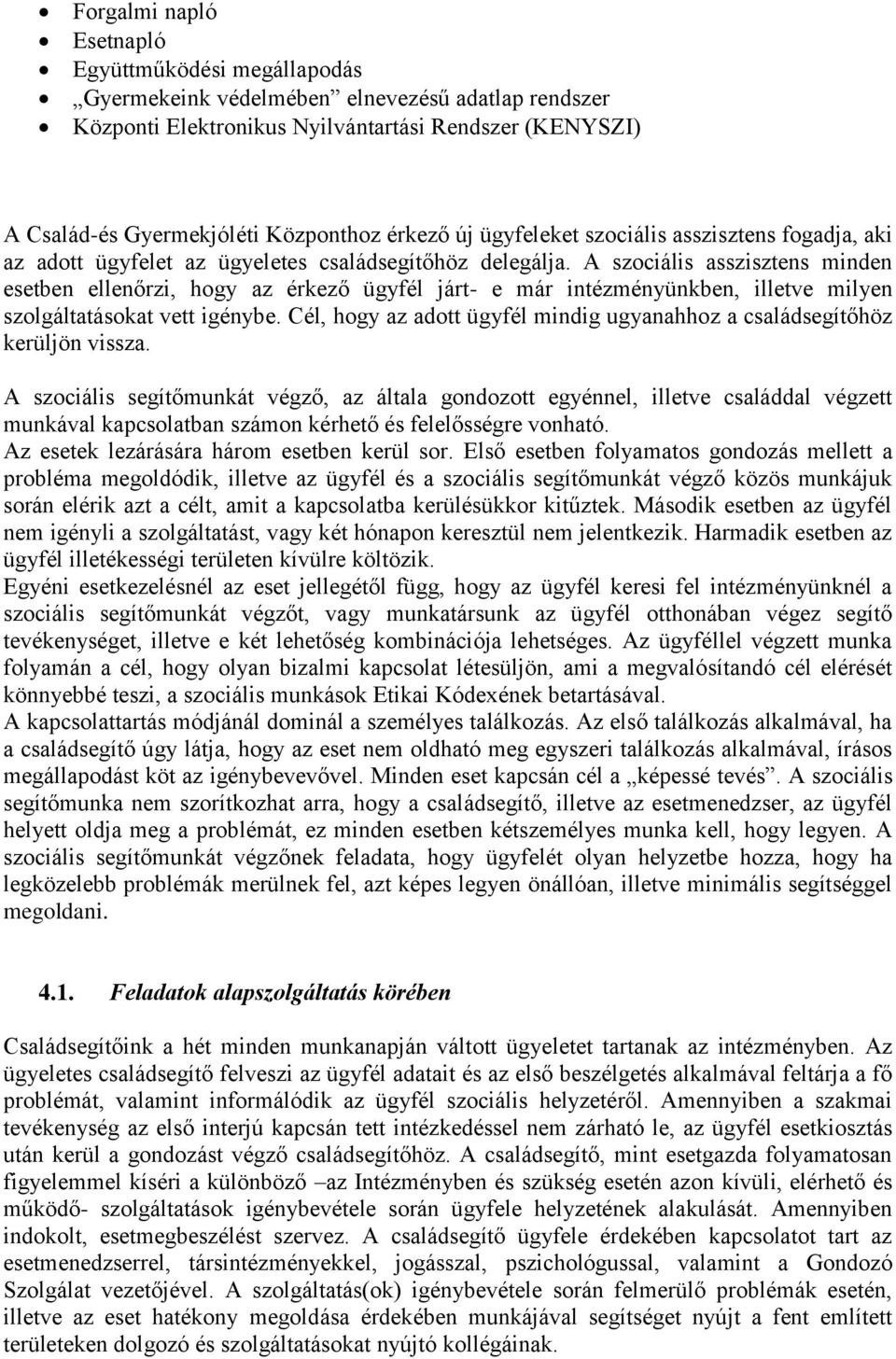 A szociális asszisztens minden esetben ellenőrzi, hogy az érkező ügyfél járt- e már intézményünkben, illetve milyen szolgáltatásokat vett igénybe.