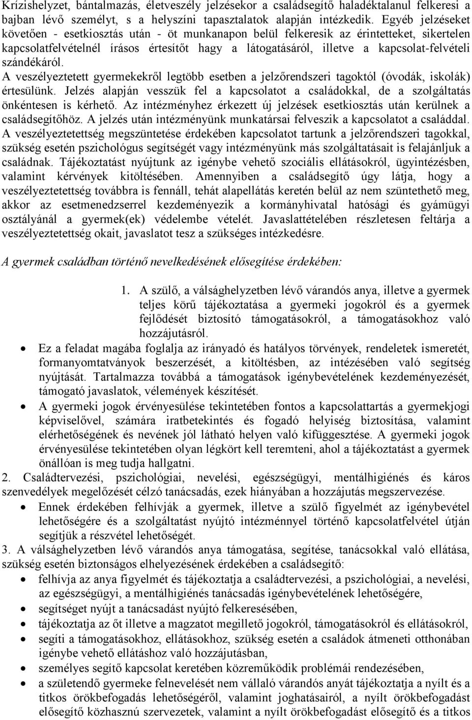szándékáról. A veszélyeztetett gyermekekről legtöbb esetben a jelzőrendszeri tagoktól (óvodák, iskolák) értesülünk.