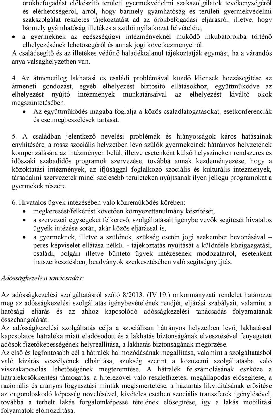 lehetőségéről és annak jogi következményeiről. A családsegítő és az illetékes védőnő haladéktalanul tájékoztatják egymást, ha a várandós anya válsághelyzetben van. 4.