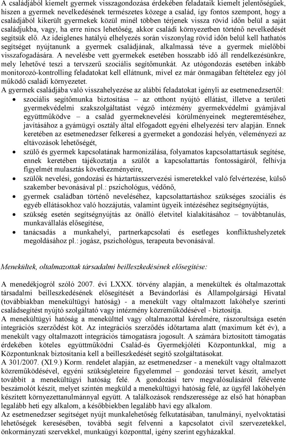 Az ideiglenes hatályú elhelyezés során viszonylag rövid időn belül kell hathatós segítséget nyújtanunk a gyermek családjának, alkalmassá téve a gyermek mielőbbi visszafogadására.