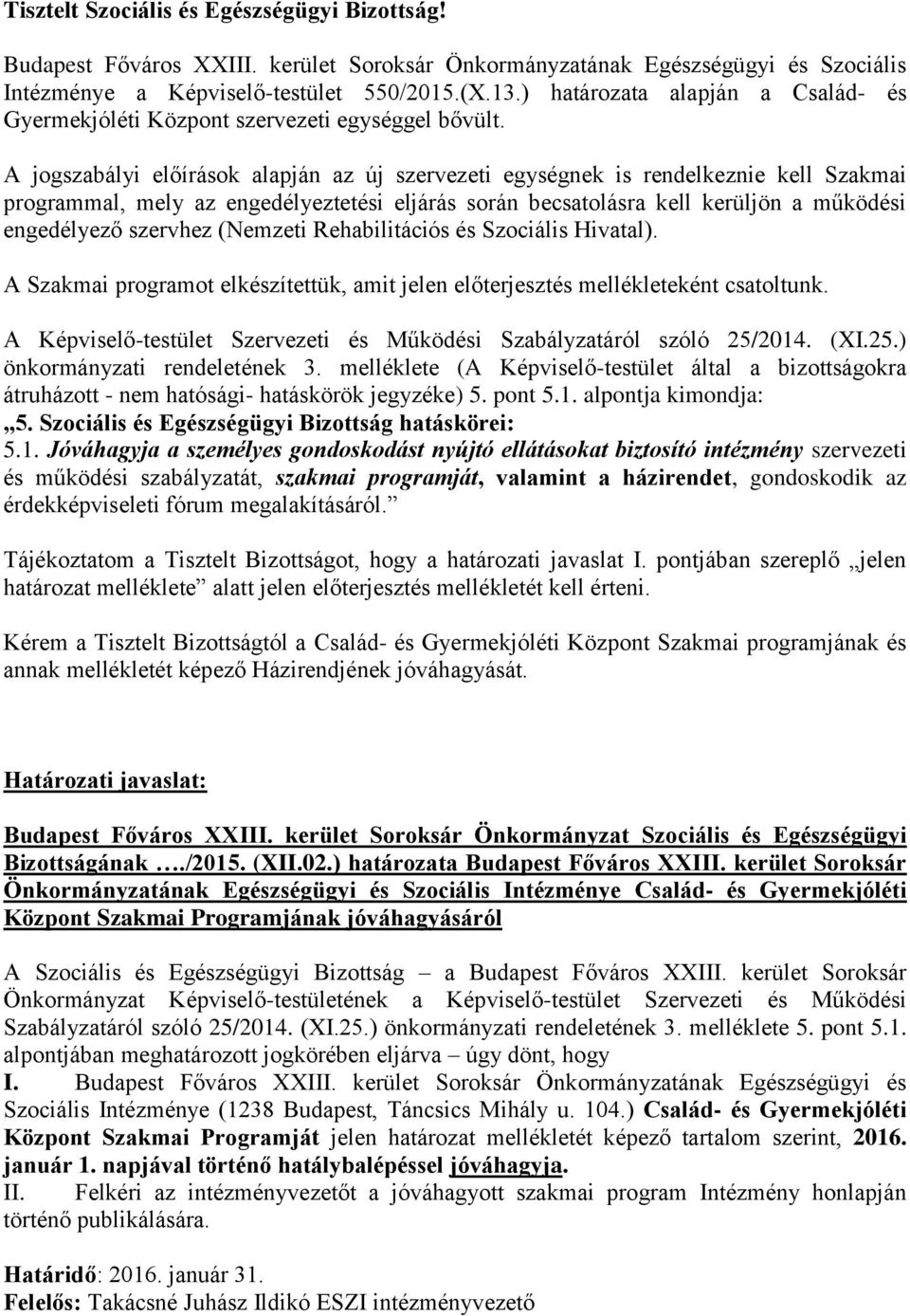 A jogszabályi előírások alapján az új szervezeti egységnek is rendelkeznie kell Szakmai programmal, mely az engedélyeztetési eljárás során becsatolásra kell kerüljön a működési engedélyező szervhez