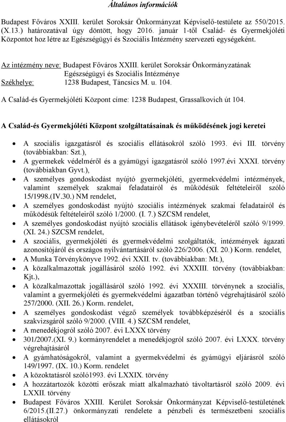 kerület Soroksár Önkormányzatának Egészségügyi és Szociális Intézménye Székhelye: 1238 Budapest, Táncsics M. u. 104. A Család-és Gyermekjóléti Központ címe: 1238 Budapest, Grassalkovich út 104.