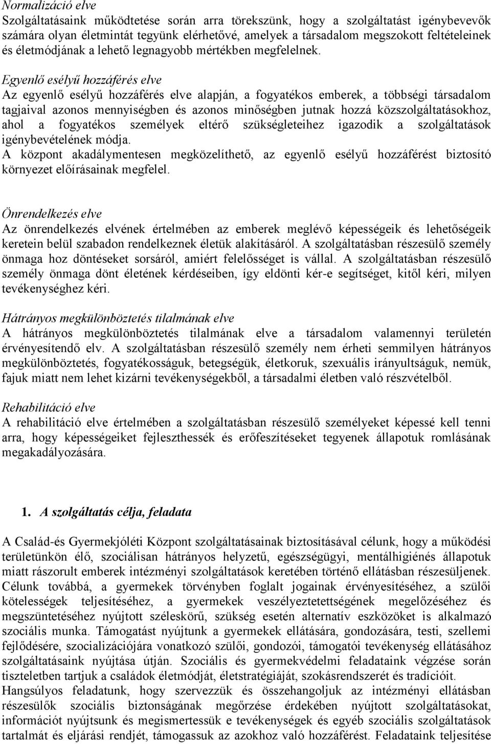 Egyenlő esélyű hozzáférés elve Az egyenlő esélyű hozzáférés elve alapján, a fogyatékos emberek, a többségi társadalom tagjaival azonos mennyiségben és azonos minőségben jutnak hozzá