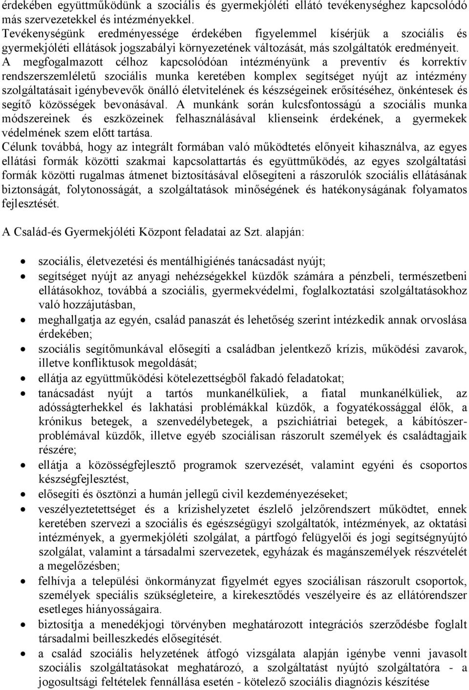 A megfogalmazott célhoz kapcsolódóan intézményünk a preventív és korrektív rendszerszemléletű szociális munka keretében komplex segítséget nyújt az intézmény szolgáltatásait igénybevevők önálló