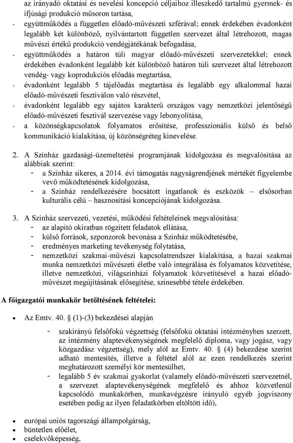 előadó-művészeti szervezetekkel; ennek érdekében évadonként legalább két különböző határon túli szervezet által létrehozott vendég- vagy koprodukciós előadás megtartása, - évadonként legalább 5