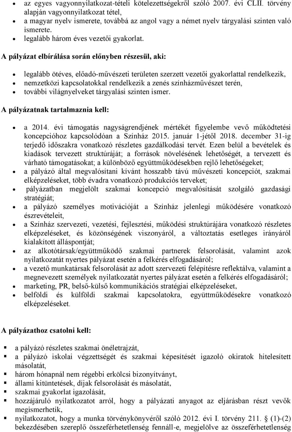 A pályázat elbírálása során előnyben részesül, aki: legalább ötéves, előadó-művészeti területen szerzett vezetői gyakorlattal rendelkezik, nemzetközi kapcsolatokkal rendelkezik a zenés