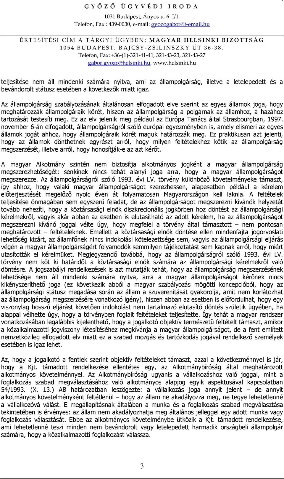 polgárnak az államhoz, a hazához tartozását testesíti meg Ez az elv jelenik meg például az Európa Tanács által Strasbourgban, 1997 november 6-án elfogadott, állampolgárságról szóló európai