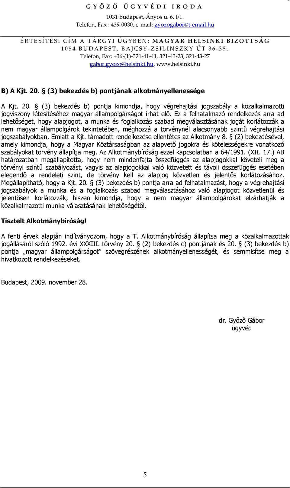 megválasztásának jogát korlátozzák a nem magyar állampolgárok tekintetében, méghozzá a törvénynél alacsonyabb szintű végrehajtási jogszabályokban Emiatt a Kjt támadott rendelkezése ellentétes az