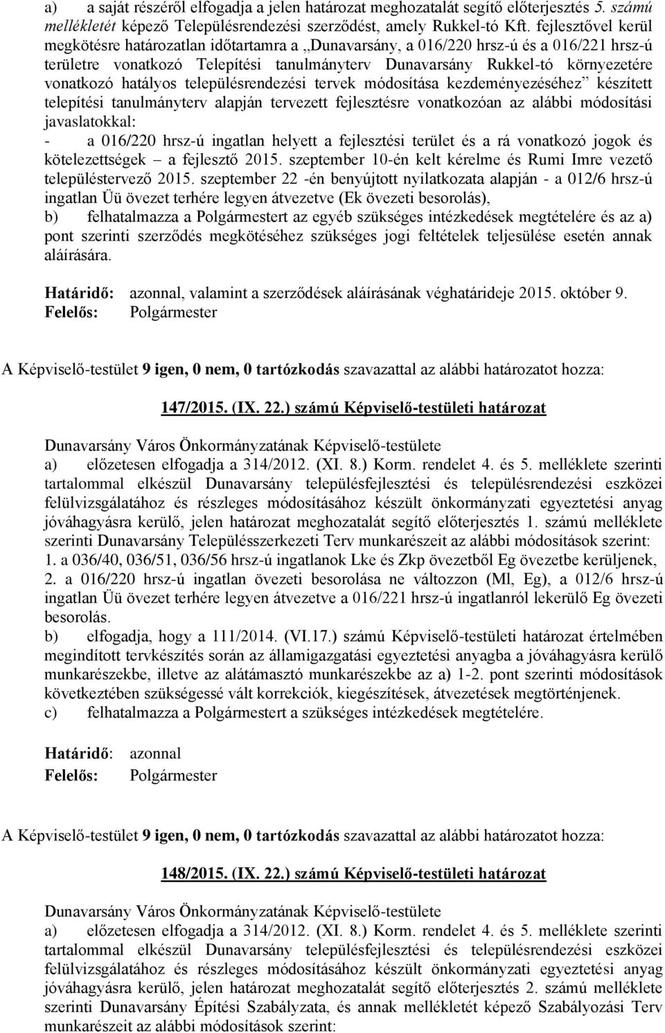 hatályos településrendezési tervek módosítása kezdeményezéséhez készített telepítési tanulmányterv alapján tervezett fejlesztésre vonatkozóan az alábbi módosítási javaslatokkal: - a 016/220 hrsz-ú