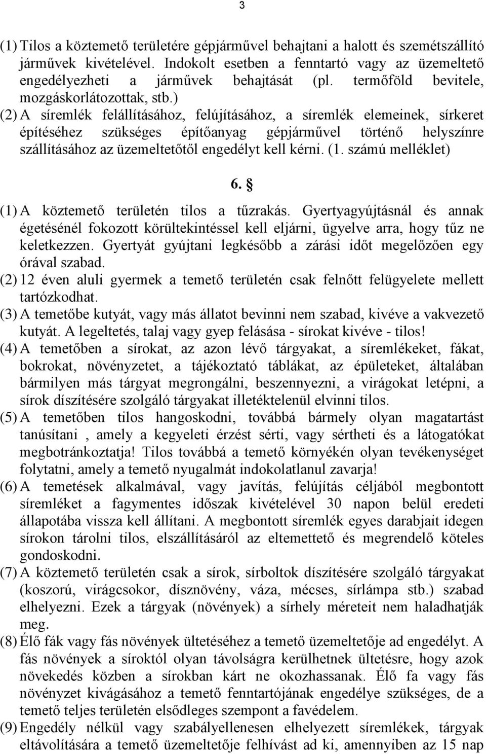 ) (2) A síremlék felállításához, felújításához, a síremlék elemeinek, sírkeret építéséhez szükséges építőanyag gépjárművel történő helyszínre szállításához az üzemeltetőtől engedélyt kell kérni. (1.