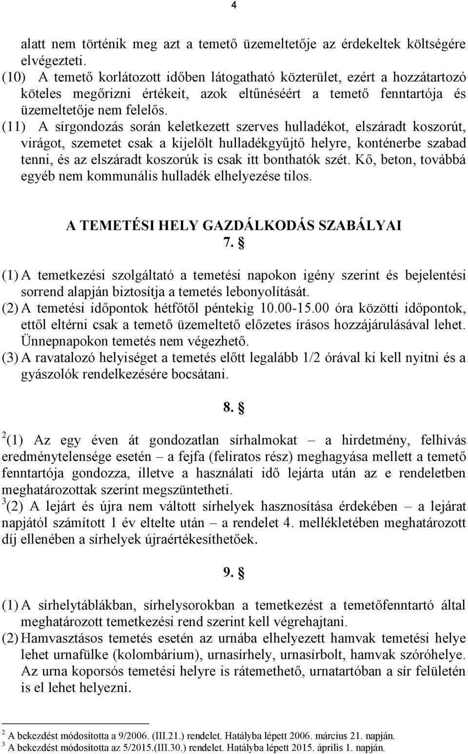 (11) A sírgondozás során keletkezett szerves hulladékot, elszáradt koszorút, virágot, szemetet csak a kijelölt hulladékgyűjtő helyre, konténerbe szabad tenni, és az elszáradt koszorúk is csak itt