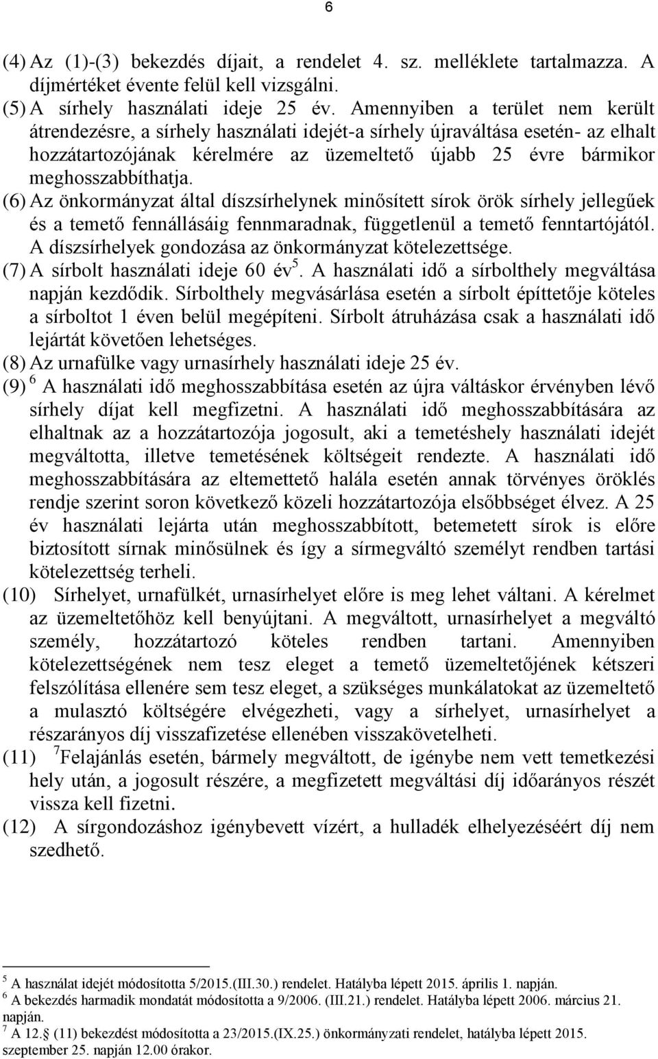 (6) Az önkormányzat által díszsírhelynek minősített sírok örök sírhely jellegűek és a temető fennállásáig fennmaradnak, függetlenül a temető fenntartójától.