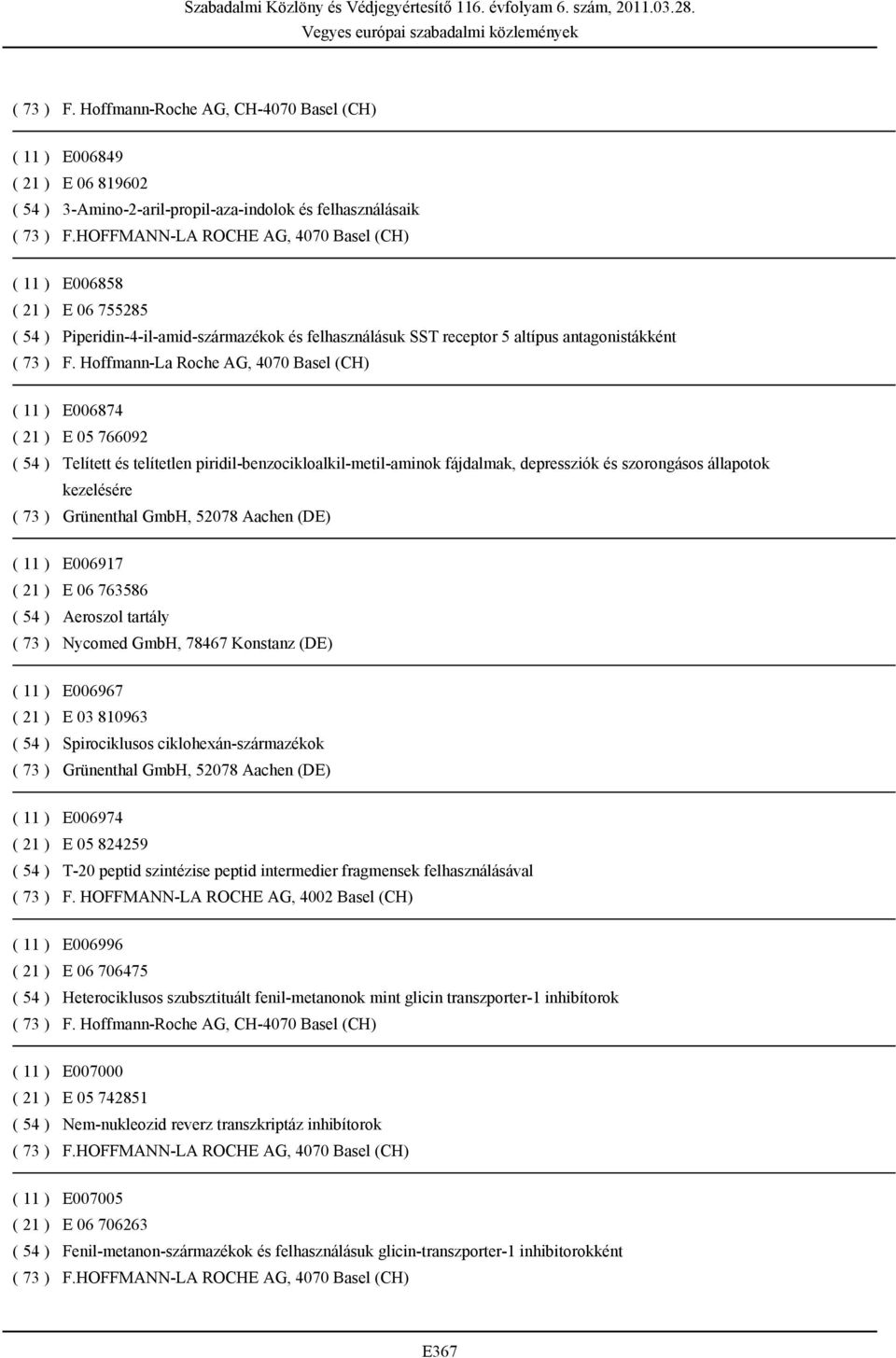 Piperidin-4-il-amid-származékok és felhasználásuk SST receptor 5 altípus antagonistákként  Hoffmann-La Roche AG, 4070 Basel (CH) ( 11 ) E006874 ( 21 ) E 05 766092 ( 54 ) Telített és telítetlen