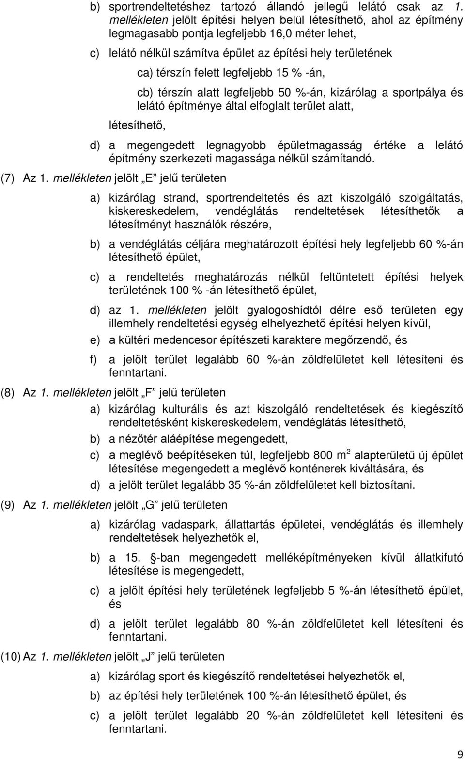 legfeljebb 15 % -án, cb) térszín alatt legfeljebb 50 %-án, kizárólag a sportpálya és lelátó építménye által elfoglalt terület alatt, létesíthető, d) a megengedett legnagyobb épületmagasság értéke a