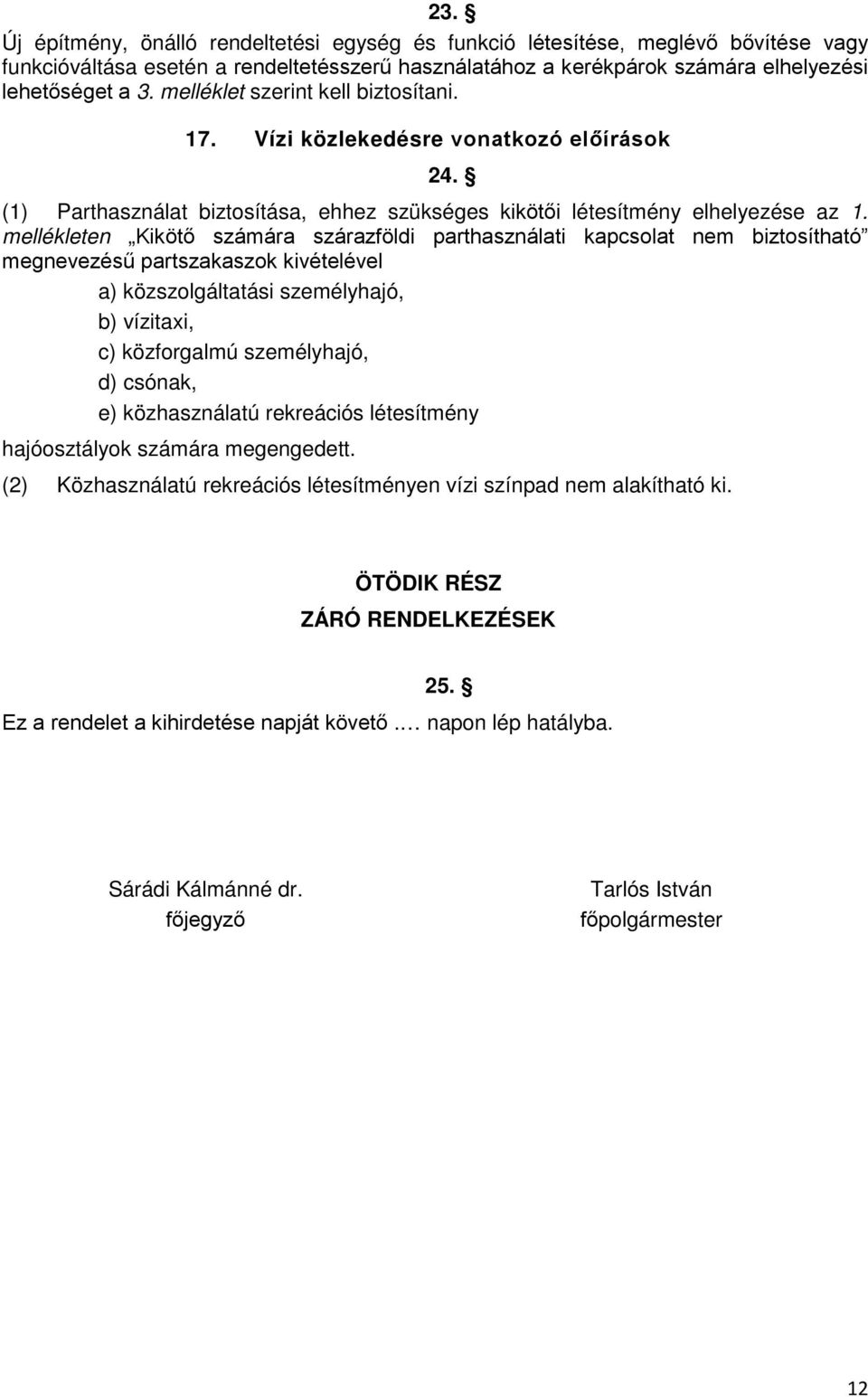 mellékleten Kikötő számára szárazföldi parthasználati kapcsolat nem biztosítható megnevezésű partszakaszok kivételével a) közszolgáltatási személyhajó, b) vízitaxi, c) közforgalmú személyhajó, d)