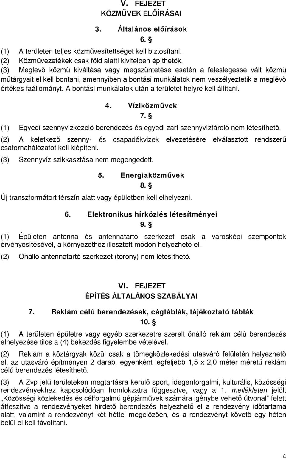 A bontási munkálatok után a területet helyre kell állítani. 4. Víziközművek 7. (1) Egyedi szennyvízkezelő berendezés és egyedi zárt szennyvíztároló nem létesíthető.