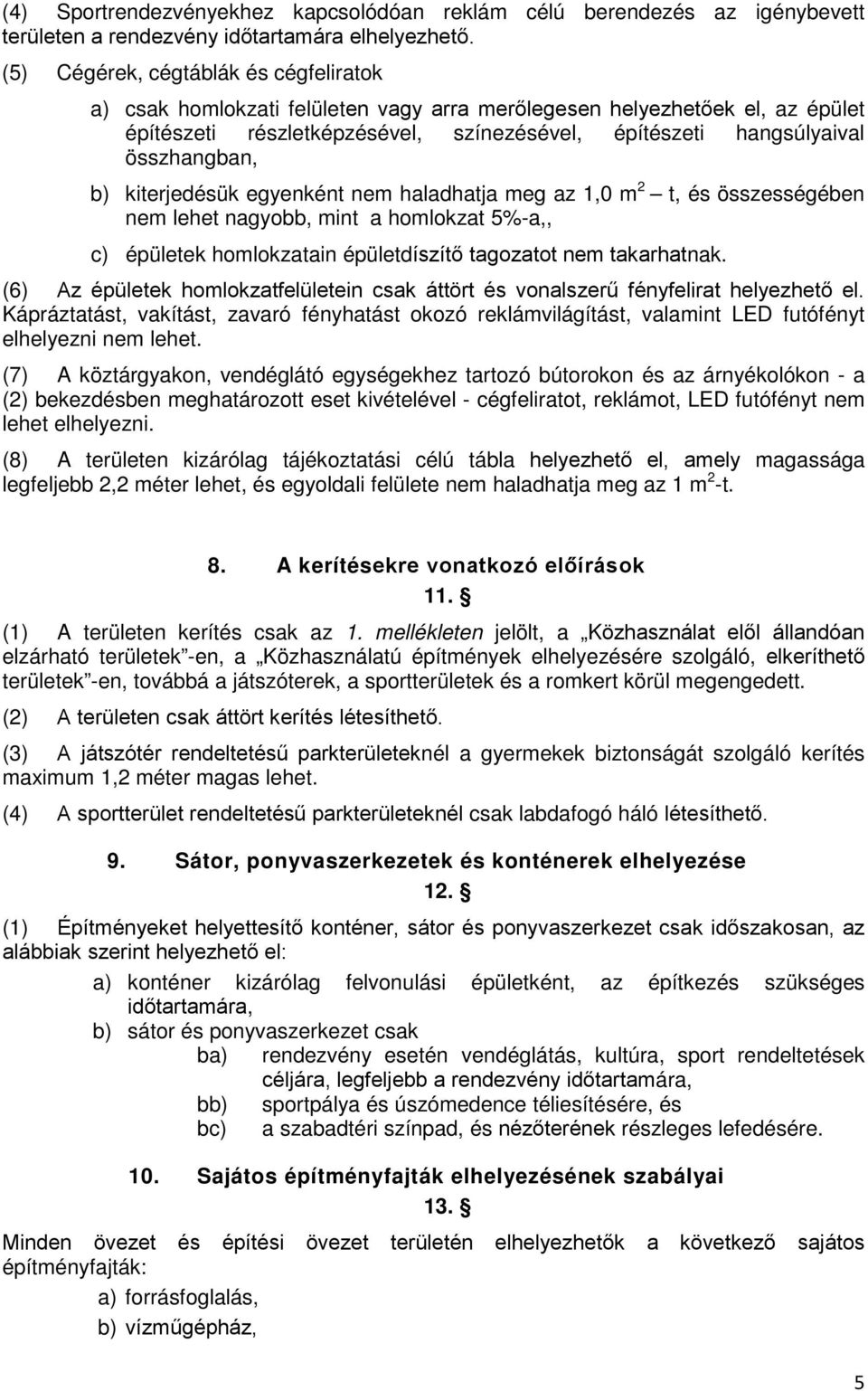 b) kiterjedésük egyenként nem haladhatja meg az 1,0 m 2 t, és összességében nem lehet nagyobb, mint a homlokzat 5%-a,, c) épületek homlokzatain épületdíszítő tagozatot nem takarhatnak.