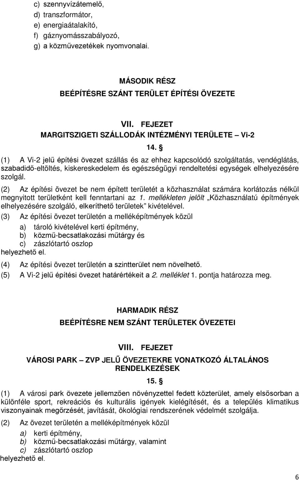 (1) A Vi-2 jelű építési övezet szállás és az ehhez kapcsolódó szolgáltatás, vendéglátás, szabadidő-eltöltés, kiskereskedelem és egészségügyi rendeltetési egységek elhelyezésére szolgál.