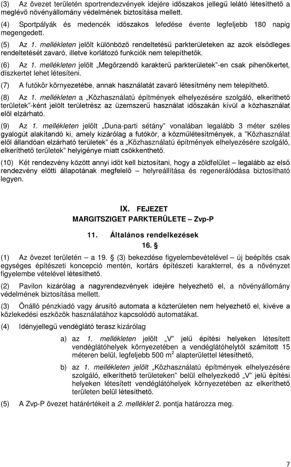 mellékleten jelölt különböző rendeltetésű parkterületeken az azok elsődleges rendeltetését zavaró, illetve korlátozó funkciók nem telepíthetők. (6) Az 1.