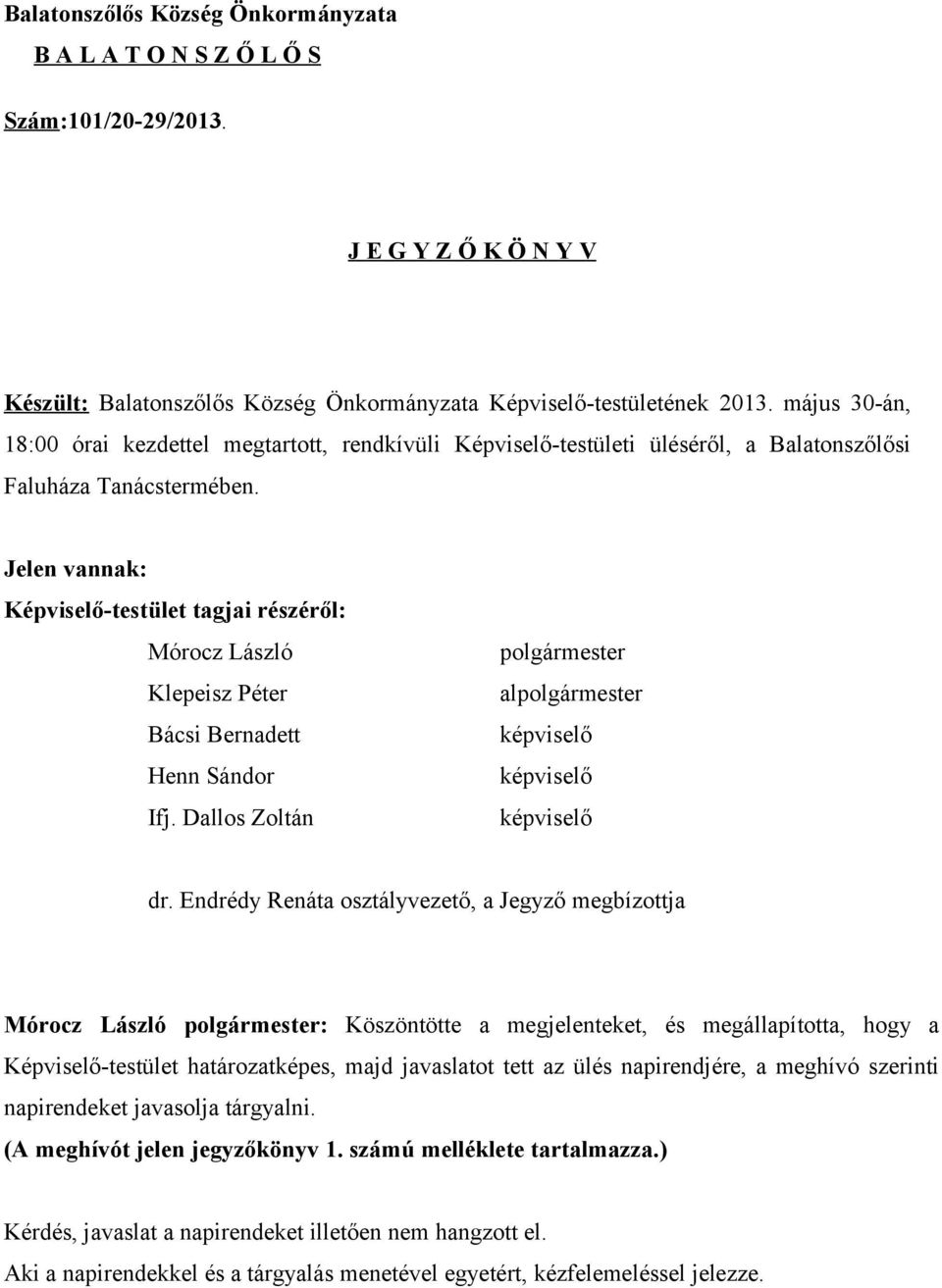 Jelen vannak: Képviselő-testület tagjai részéről: Mórocz László Klepeisz Péter Bácsi Bernadett Henn Sándor Ifj. Dallos Zoltán polgármester alpolgármester képviselő képviselő képviselő dr.