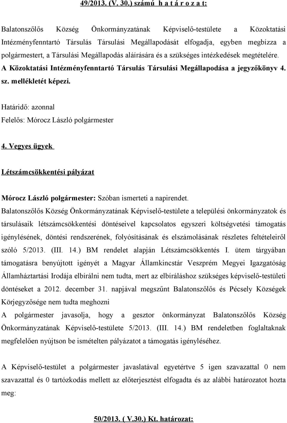 Társulási Megállapodás aláírására és a szükséges intézkedések megtételére. A Közoktatási Intézményfenntartó Társulás Társulási Megállapodása a jegyzőkönyv 4. sz. mellékletét képezi.