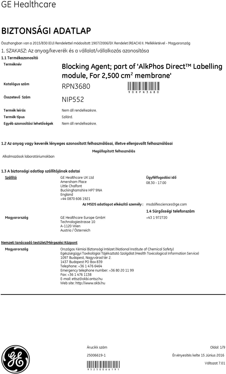 1 Termékazonosító Terméknév Katalógus szám Összetevő Szám Blocking Agent; part of 'AlkPhos Direct Labelling module, For 2,500 cm 2 membrane' NIP552 90 Termék leírás Termék típus Egyéb azonosítási