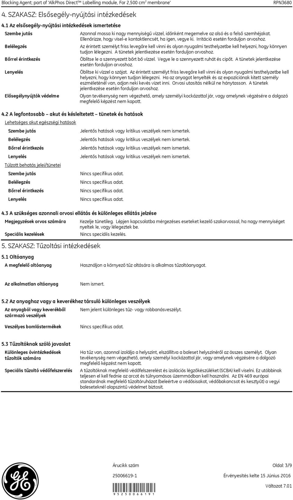 szemhéjakat. Ellenőrizze, hogy visele kontaktlencsét, ha igen, vegye ki. Irritáció esetén forduljon orvoshoz.