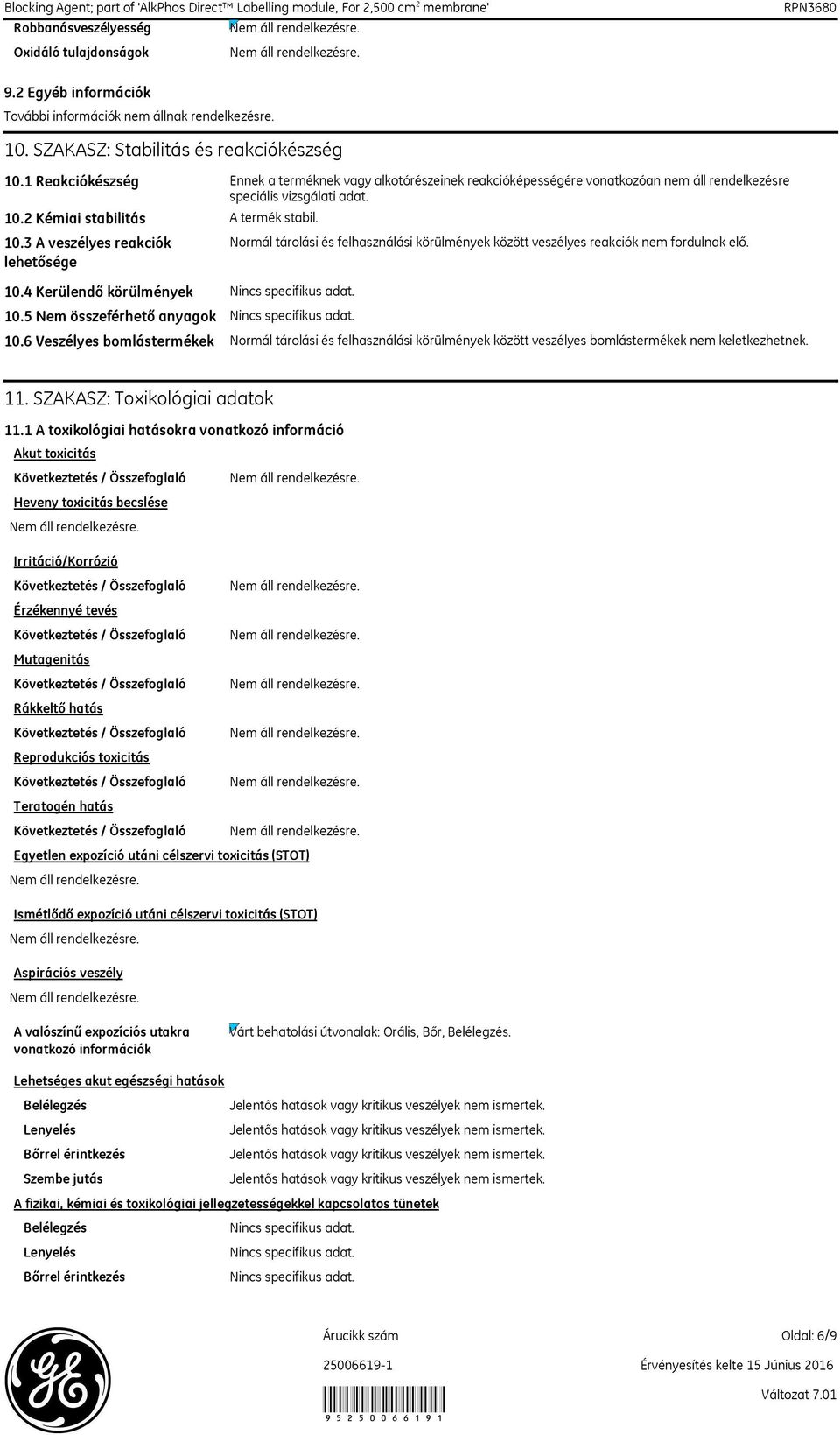 4 Kerülendő körülmények 10.5 Nem összeférhető anyagok 10.6 Veszélyes bomlástermékek A termék stabil. Normál tárolási és felhasználási körülmények között veszélyes reakciók nem fordulnak elő.