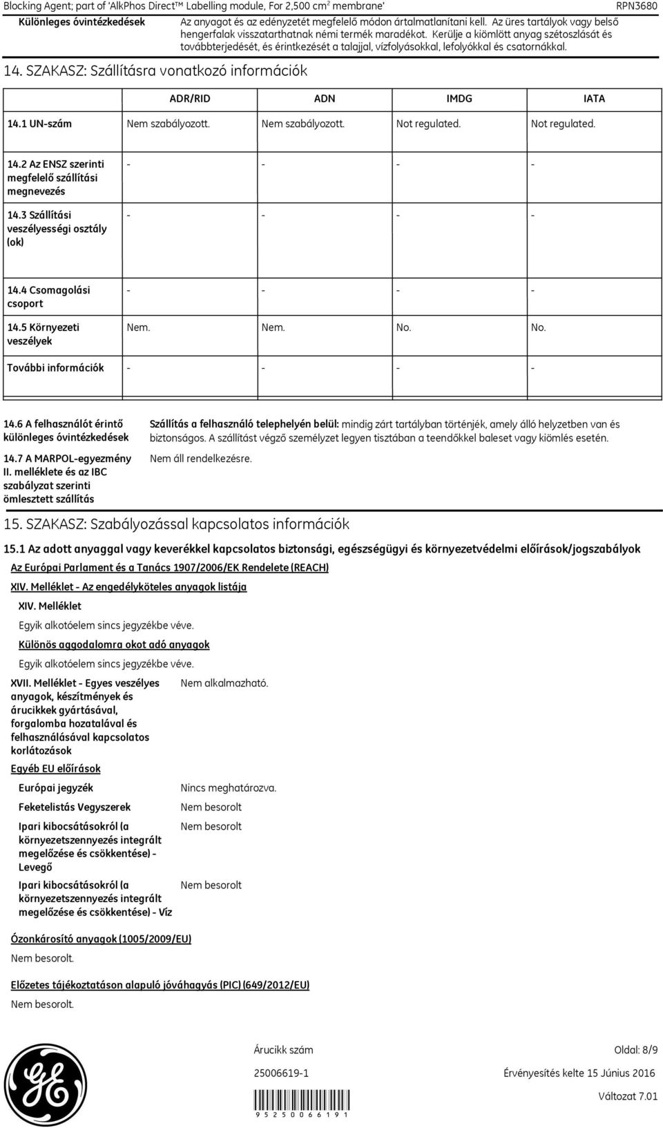 Kerülje a kiömlött anyag szétoszlását és továbbterjedését, és érintkezését a talajjal, vízfolyásokkal, lefolyókkal és csatornákkal. ADR/RID ADN IMDG IATA 14.1 UNszám Nem szabályozott.