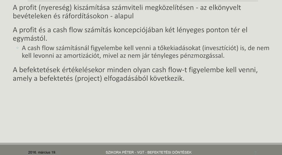 A cash flow számításnál figyelembe kell venni a tőkekiadásokat (invesztíciót) is, de nem kell levonni az amortizációt, mivel az nem jár